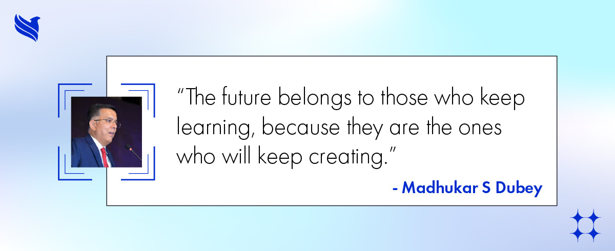 The future belongs to those who keep learning - Madhukar S Dubey